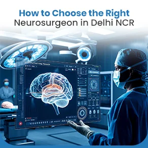 How to Choose the Right Neurosurgeon in Delhi NCR 